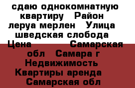 сдаю однокомнатную квартиру › Район ­ леруа мерлен › Улица ­ шведская слобода › Цена ­ 9 000 - Самарская обл., Самара г. Недвижимость » Квартиры аренда   . Самарская обл.